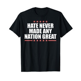 Hate Never Made Any Country Great T-Shirt