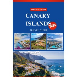 CANARY ISLANDS TRAVEL GUIDE 2025: A First-Time Traveler’s Guide to Sun, Sand, Culture, and Adventure