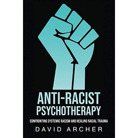 Anti-Racist Psychotherapy: Confronting Systemic Racism and Healing Racial Trauma