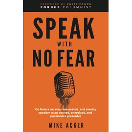 Speak With No Fear: Go from a nervous, nauseated, and sweaty speaker to an excited, energized, and passionate presenter