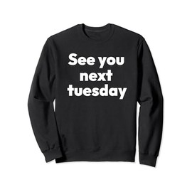 See You Next Tuesday Funny Rude Humor Sweary Sweatshirt