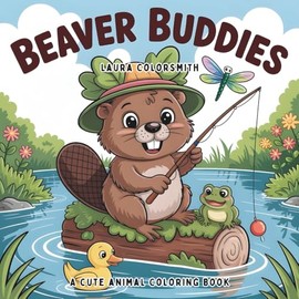 Beaver Buddies - A Cute Animal Coloring Book: Fun and Easy Beaver Coloring Pages for Kids & Adults – A Delightful Mix of Entertainment and Relaxation
