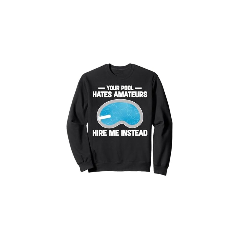 Your Pool Hates Amateurs Hire Me Insteat Pool Guy Sweatshirt
