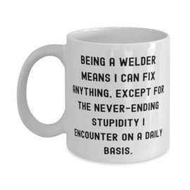 Brilliant Welder Gifts, Being a Welder means I can fix anything, except for the, Nice 11oz 15oz Mug For Coworkers, Cup From Boss, Gag gifts for welders, Welder themed gifts, Funny welder shirts, Funny