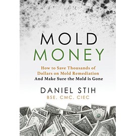 Mold Money: How to Save Thousands of Dollars on Mold Remediation and Make Sure the Mold Is Gone