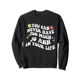 Retro Groovy You Can Never Have Too Much Jo Ann In Your Life Sweatshirt