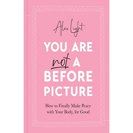 You Are Not a Before Picture: The best-selling inspirational guide to help you tackle diet culture, find self-acceptance and make peace with your body
