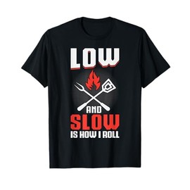 Low And Slow Is How I Roll BBQ T-Shirt