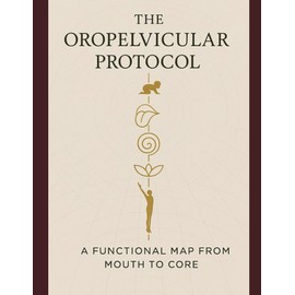 THE OROPELVICULAR PROTOCOL: A Unified Approach to Oral, Core, and Pelvic Therapy