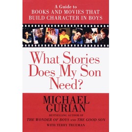 What Stories Does My Son Need?: A Guide to Books and Movies That Build Character in Boys