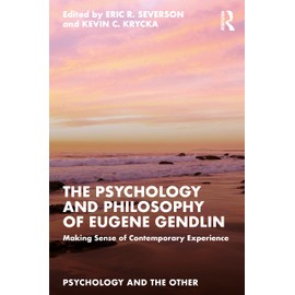 The Psychology and Philosophy of Eugene Gendlin: Making Sense of Contemporary Experience (Psychology and the Other)