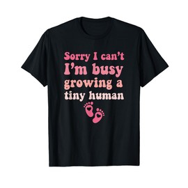 Sorry I can't, I'm busy growing a tiny human pregnancy gifts T-Shirt