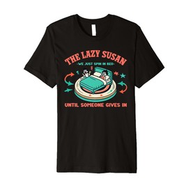 The Lazy Susan We Just Spin In Bed Premium T-Shirt