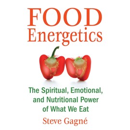 Food Energetics: The Spiritual, Emotional, and Nutritional Power of What We Eat