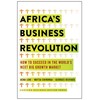 Africa's Business Revolution: How to Succeed in the World's Next