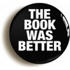 Ozorath THE BOOK WAS BETTER FUNNY BADGE BUTTON PIN (Size