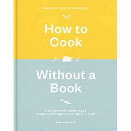 How to Cook Without a Book, Completely Updated and Revised: Recipes and Techniques Every Cook Should Know by Heart: A Cookbook