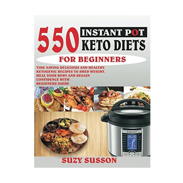 550 INSTANT POT KETO DIETS FOR BEGINNERS: Time-Saving Delicious and