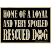 Home Of A Loyal And Very Spoiled Rescued Dog Wood