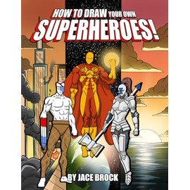 How to Draw Your Own Superheroes!: An Artist's Guide to Drawing Unique Superheroes and Unleashing Your Imagination!