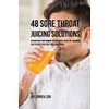 48 Sore Throat Juicing Solutions: Strengthen Your Immune System with