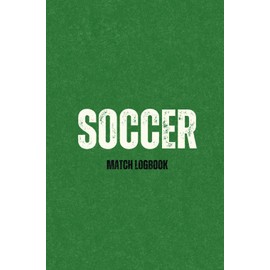 Soccer Match Logbook: A Match Day Journal to Track Scores, Predictions, Highlights, and Unforgettable Memories