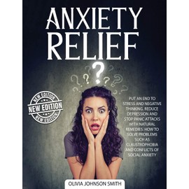 Anxiety Relief - The Best Solutions and Natural Remedies That Help the Body Heal and Stay Calm (Rigid Cover / Hardback Version - English Edition): Put ... and Stop Panic Attacks with Natural Remedies