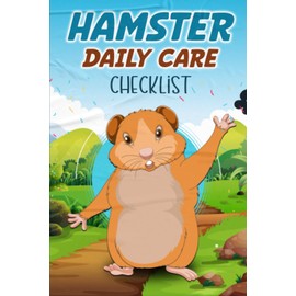 Hamster Daily Care Checklist: Weekly Planner For Hamster Owner, Daily Care Tracker Logbook Pet Health Record Book Organizer, The Easy Way To Track Your Daily Hamster Care Routine