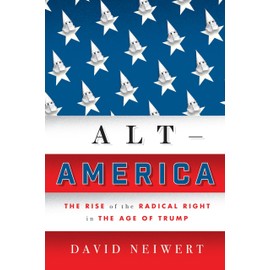 Alt America: The Rise of the Radical Right in the Age of Trump: The Rise of the Radical Right in the Age of Trump