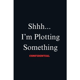 Shhh... I’m Plotting Something: A Journal for Secret Schemes, Sketchy Plans & Brilliant Ideas