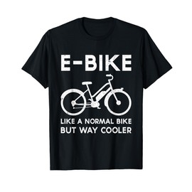 Funny E-Bike Like a Normal Bike But Way Cooler Electric Bike T-Shirt