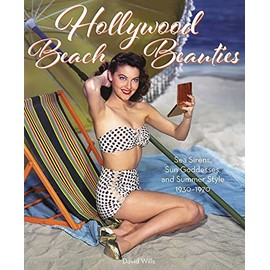 Hollywood Beach Beauties: Sea Sirens, Sun Goddesses, and Summer Style 1930-1970