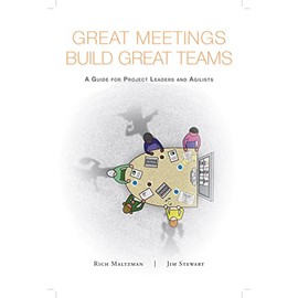 Great Meetings Build Great Teams: A Guide for Project Leaders and Agilists
