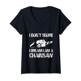 Womens I Don't Snore I Dream I Am A Chainsaw Logger Humor Funny V-Neck T-Shirt