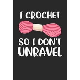 i crochet so i don't unravel: Crochet Notebook journal Diary Cute funny humorous blank lined notebook Gift for mothers grandma’s gift ... stitches hooker yarn needle appreciation