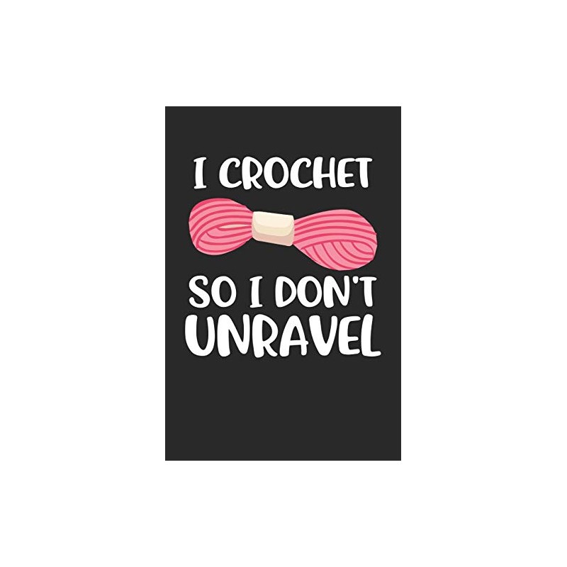 i crochet so i don't unravel: Crochet Notebook journal Diary