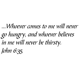 Tapestry Of Truth - John 6:35 - TOT10812 - Wall and Home Scripture, Lettering, Quotes, Images, Stickers, Decals, Art, and More! - Whoever Comes to me Will Never go Hungry, and Whoever Believes...