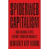 Spiderweb Capitalism: How Global Elites Exploit Frontier Markets