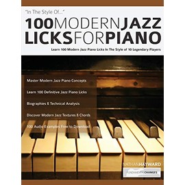 100 Modern Jazz Licks For Piano: Learn 100 Jazz Piano Licks in the Style of 10 of the World’s Greatest Players (Learn how to play piano)