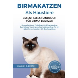  BIRMAKATZEN ALS HAUSTIERE C ESSENTIELLES HANDBUCH FR BIRMA-BESITZER: Gesundheit und Fellpflege, Ern?hrungspl?ne, Zuchttipps, Training und ... Haustier + 20 Bindungstipps (German Edition)