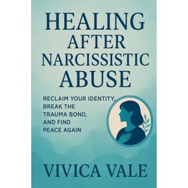 Healing After Narcissistic Abuse: Reclaim Your Identity, Break the Trauma Bond, and Find Peace Again
