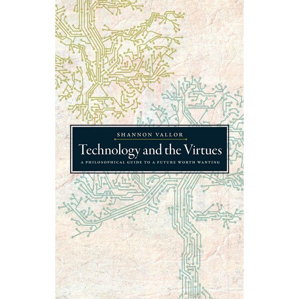 Technology and the Virtues: A Philosophical Guide to a Future