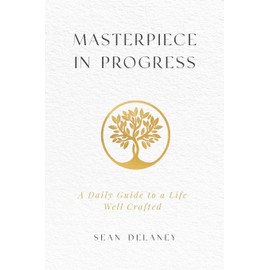 Masterpiece in Progress: A Daily Guide to a Life Well Crafted