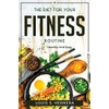 The Diet For Your Fitness Routine: Healthy and Easy