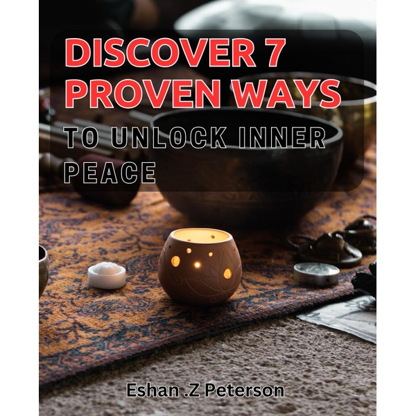 Discover 7 Proven Ways to Unlock Inner Peace: Transform Your
