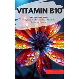 VITAMIN B10 Para-aminobenzoic acid (PABA). YOU INVISIBLE HERO: Everything You Need to Know About the Forgotten Element (English Edition)