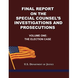Final Report on the Special Counsel's Investigations and Prosecutions: Volume One: The Election Case