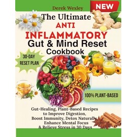 The Ultimate Anti-Inflammatory Gut & Mind Reset Cookbook: Gut-Healing, Plant-Based Recipes to Improve Digestion, Boost Immunity, Detox Naturally, Enhance Mental Focus & Relieve Stress in 30 Days