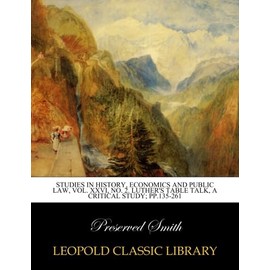 Studies in History, Economics and Public Law, Vol. XXVI, No. 2. Luther's Table talk, a critical study; pp.135-261