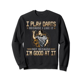 I-play-darts-because-i-like-it-not-because-I'm-good-at-it- Sweatshirt